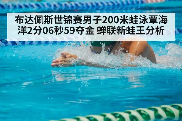 布达佩斯世锦赛男子200米蛙泳覃海洋2分06秒59夺金 蝉联新蛙王分析