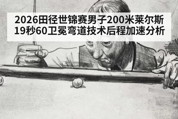 2026田径世锦赛男子200米莱尔斯19秒60卫冕弯道技术后程加速分析