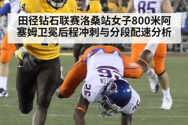 田径钻石联赛洛桑站女子800米阿塞姆卫冕后程冲刺与分段配速分析